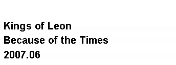 Text Box: Kings of Leon Because of the Times 2007.06